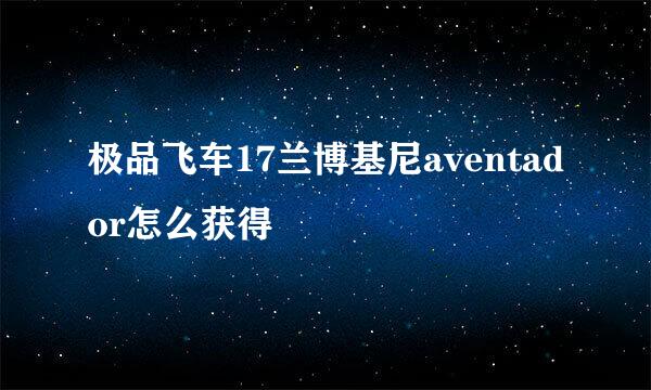 极品飞车17兰博基尼aventador怎么获得