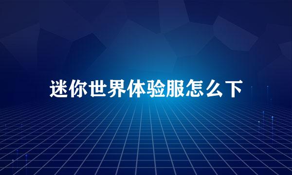 迷你世界体验服怎么下