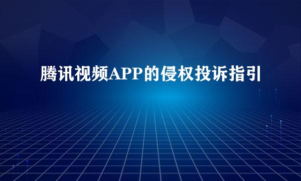 腾讯视频APP的侵权投诉指引