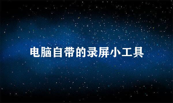 电脑自带的录屏小工具