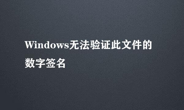 Windows无法验证此文件的数字签名