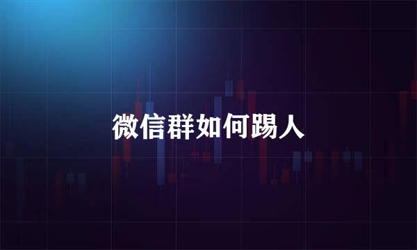 微信群如何踢人