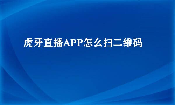 虎牙直播APP怎么扫二维码