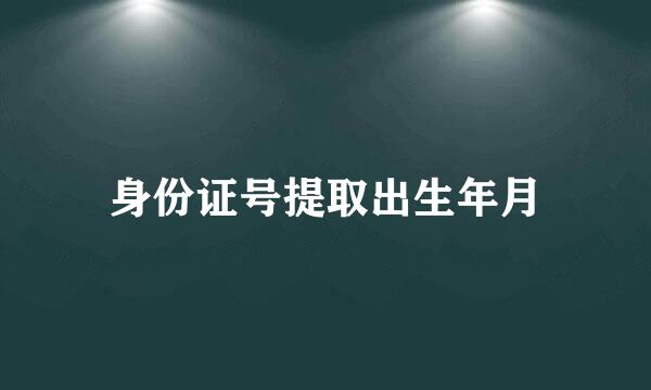 身份证号提取出生年月