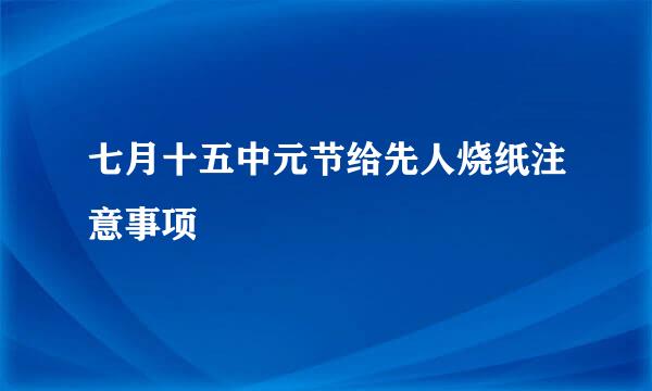 七月十五中元节给先人烧纸注意事项
