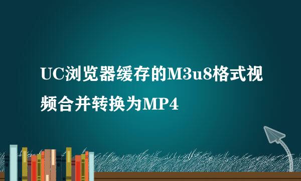 UC浏览器缓存的M3u8格式视频合并转换为MP4