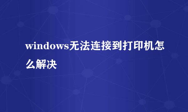 windows无法连接到打印机怎么解决