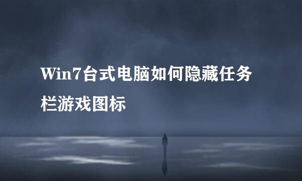 Win7台式电脑如何隐藏任务栏游戏图标