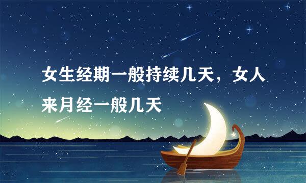 女生经期一般持续几天，女人来月经一般几天