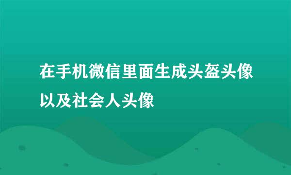 在手机微信里面生成头盔头像以及社会人头像