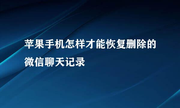 苹果手机怎样才能恢复删除的微信聊天记录
