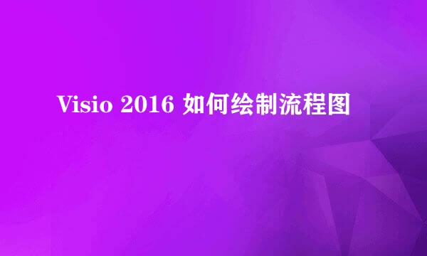 Visio 2016 如何绘制流程图