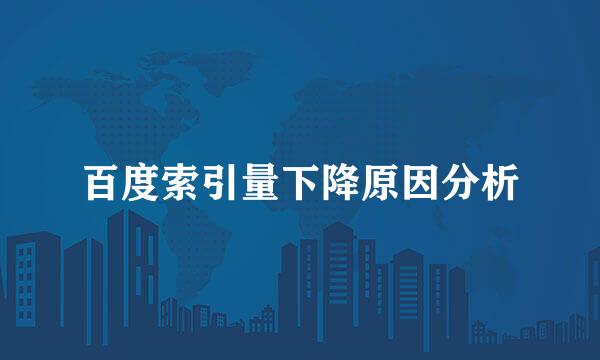 百度索引量下降原因分析