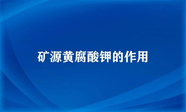 矿源黄腐酸钾的作用