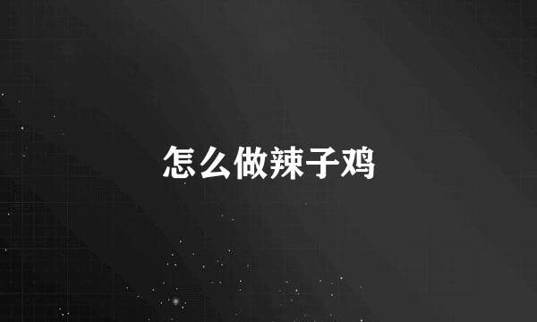 怎么做辣子鸡
