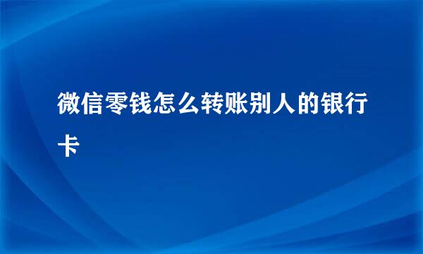 微信零钱怎么转账别人的银行卡
