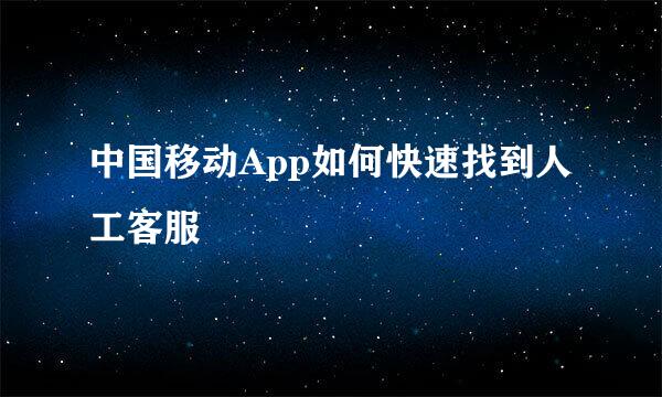 中国移动App如何快速找到人工客服