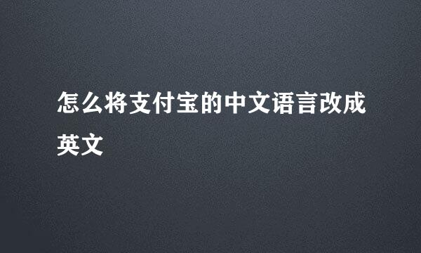 怎么将支付宝的中文语言改成英文