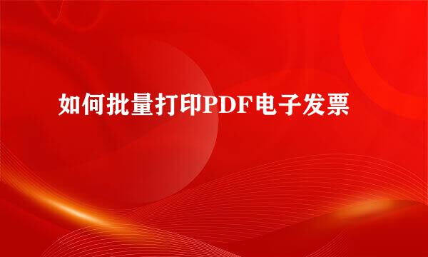 如何批量打印PDF电子发票