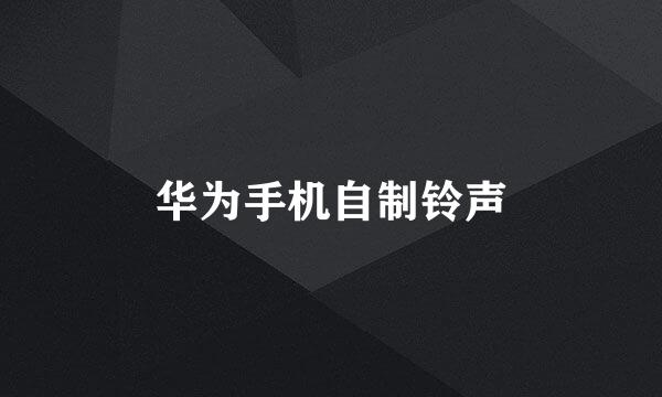 华为手机自制铃声