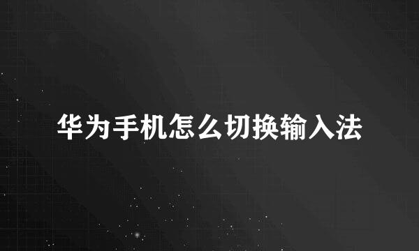华为手机怎么切换输入法