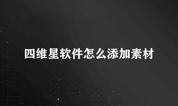 四维星软件怎么添加素材
