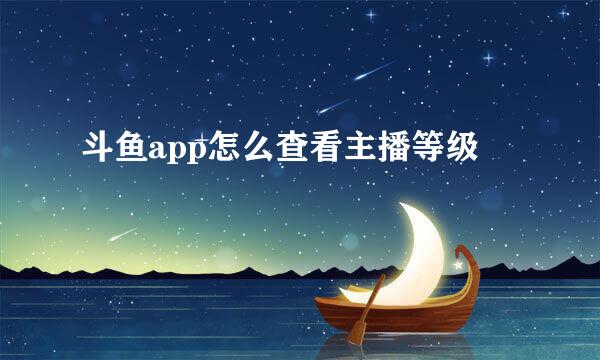 斗鱼app怎么查看主播等级