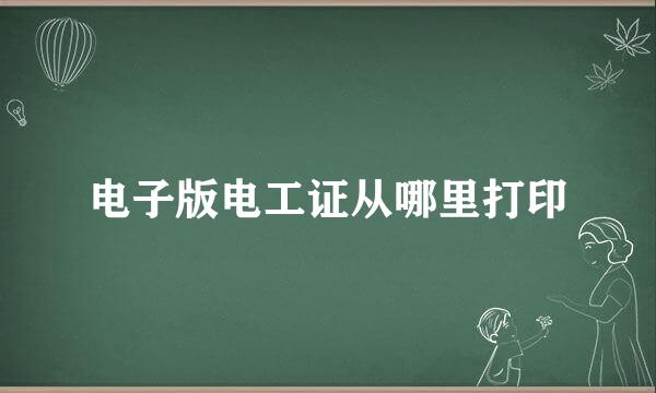 电子版电工证从哪里打印