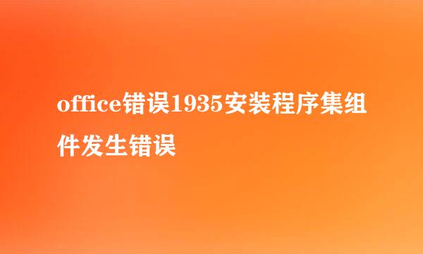 office错误1935安装程序集组件发生错误