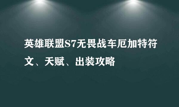 英雄联盟S7无畏战车厄加特符文、天赋、出装攻略