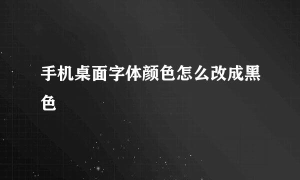 手机桌面字体颜色怎么改成黑色