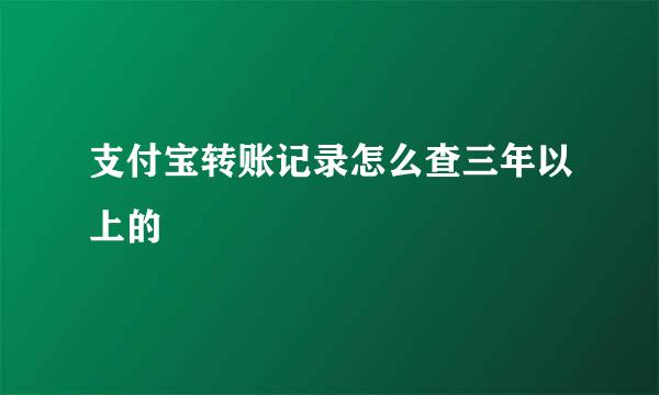 支付宝转账记录怎么查三年以上的