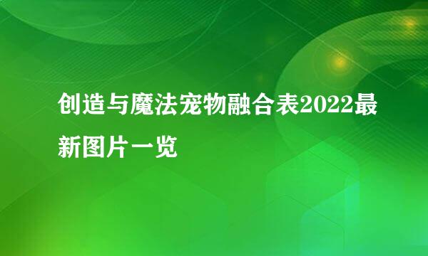 创造与魔法宠物融合表2022最新图片一览