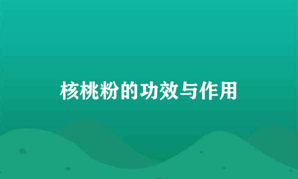 核桃粉的功效与作用