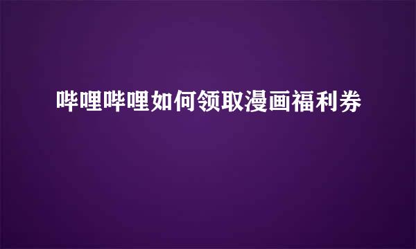 哔哩哔哩如何领取漫画福利券