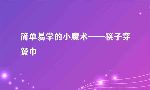 简单易学的小魔术——筷子穿餐巾