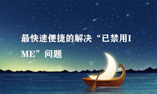 最快速便捷的解决“已禁用IME”问题