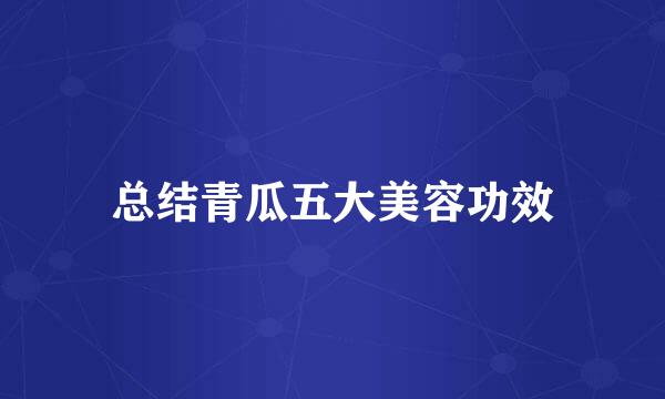 总结青瓜五大美容功效