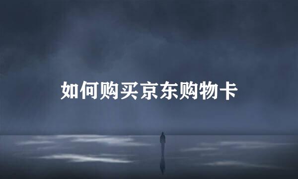 如何购买京东购物卡
