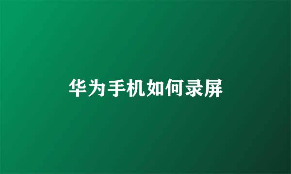 华为手机如何录屏