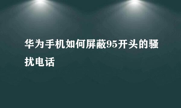 华为手机如何屏蔽95开头的骚扰电话