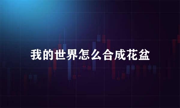 我的世界怎么合成花盆