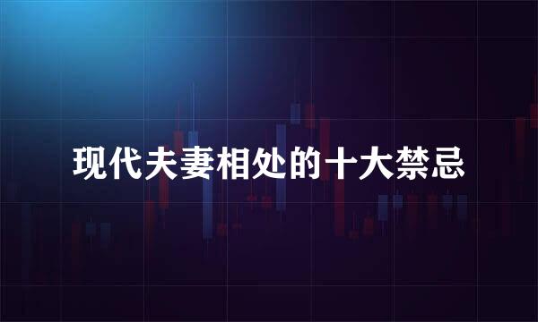 现代夫妻相处的十大禁忌