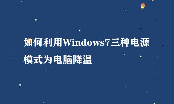如何利用Windows7三种电源模式为电脑降温
