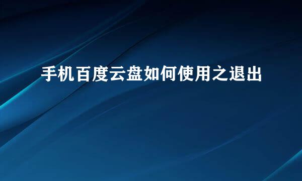 手机百度云盘如何使用之退出