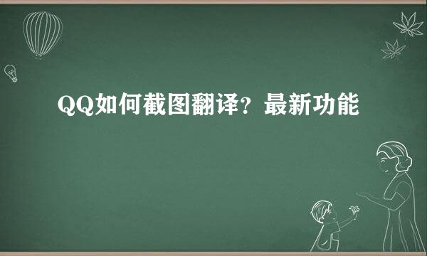 QQ如何截图翻译？最新功能