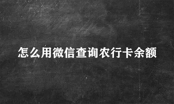怎么用微信查询农行卡余额