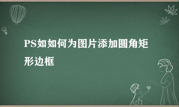 PS如如何为图片添加圆角矩形边框