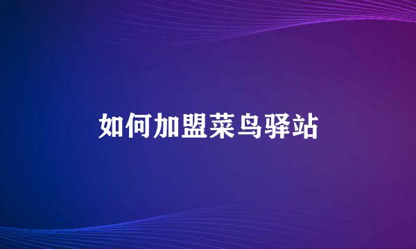 如何加盟菜鸟驿站