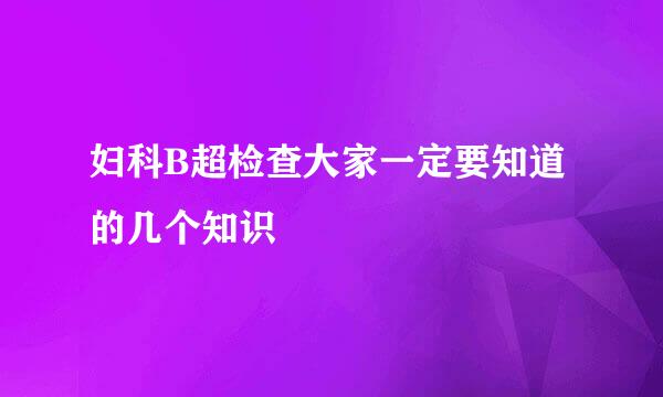 妇科B超检查大家一定要知道的几个知识